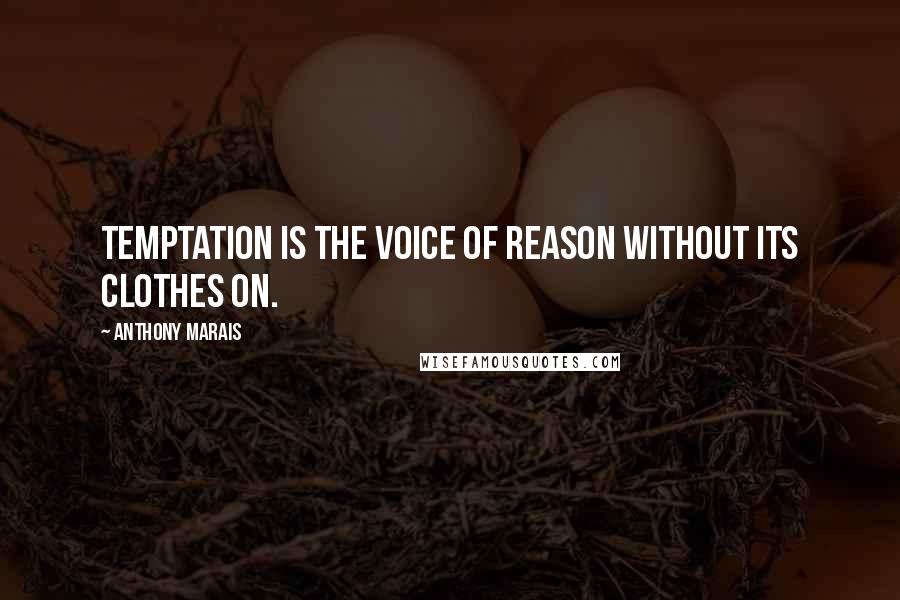 Anthony Marais Quotes: Temptation is the voice of reason without its clothes on.