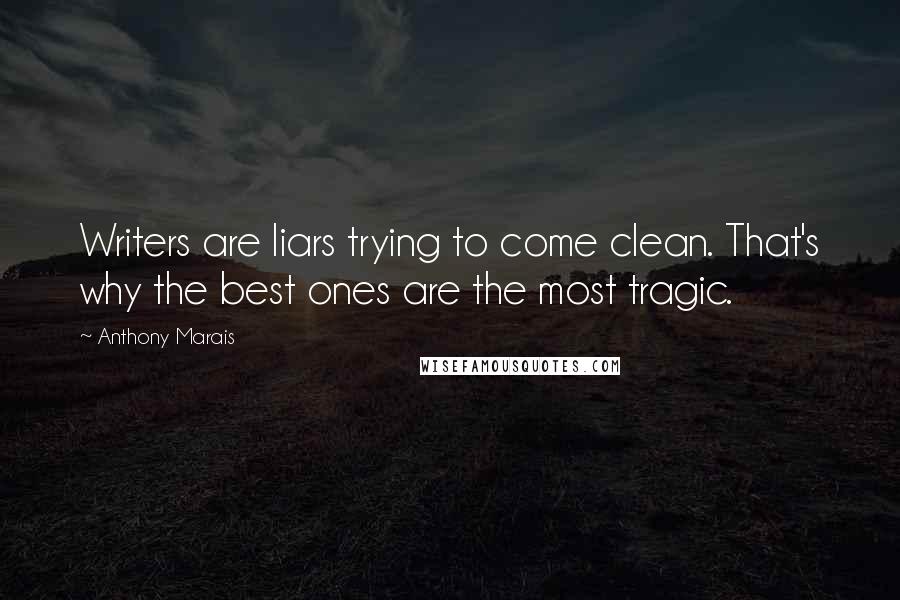 Anthony Marais Quotes: Writers are liars trying to come clean. That's why the best ones are the most tragic.