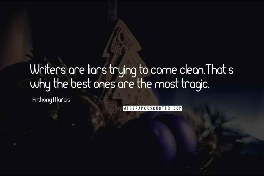 Anthony Marais Quotes: Writers are liars trying to come clean. That's why the best ones are the most tragic.