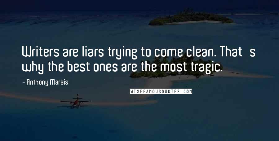 Anthony Marais Quotes: Writers are liars trying to come clean. That's why the best ones are the most tragic.