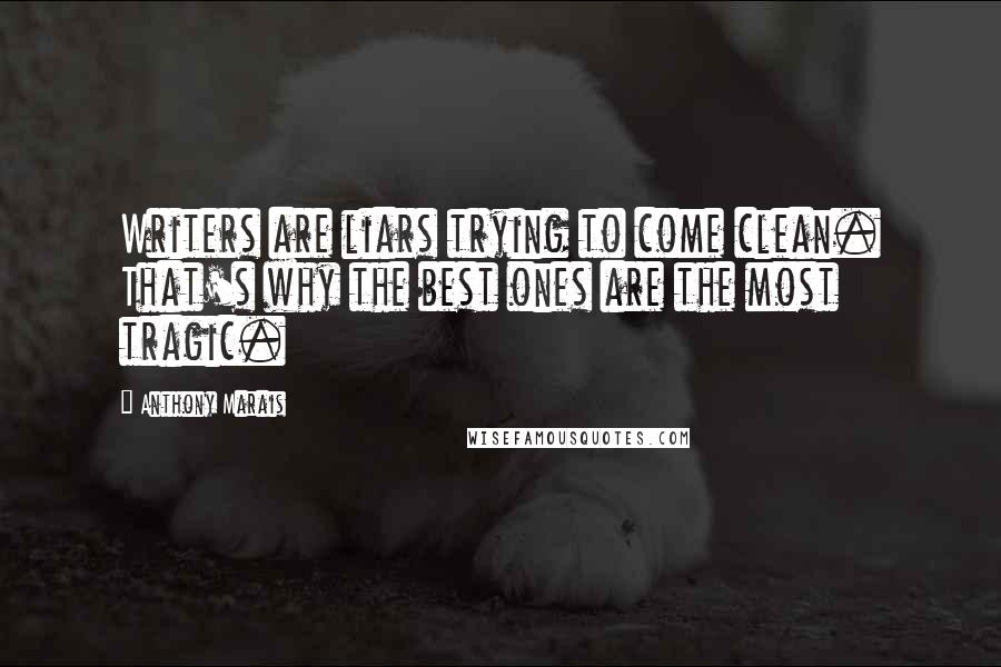 Anthony Marais Quotes: Writers are liars trying to come clean. That's why the best ones are the most tragic.