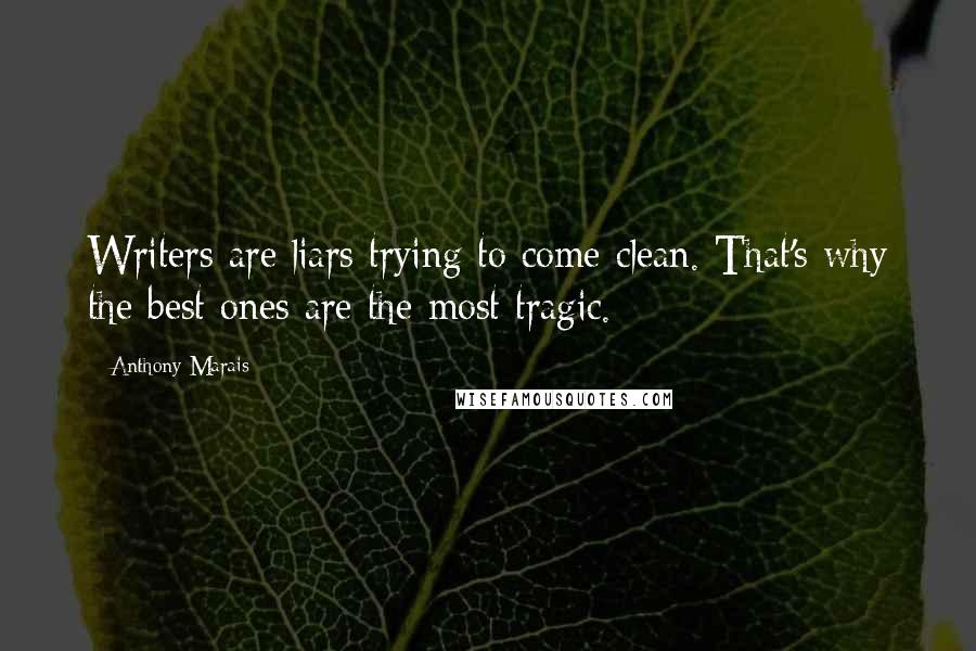 Anthony Marais Quotes: Writers are liars trying to come clean. That's why the best ones are the most tragic.