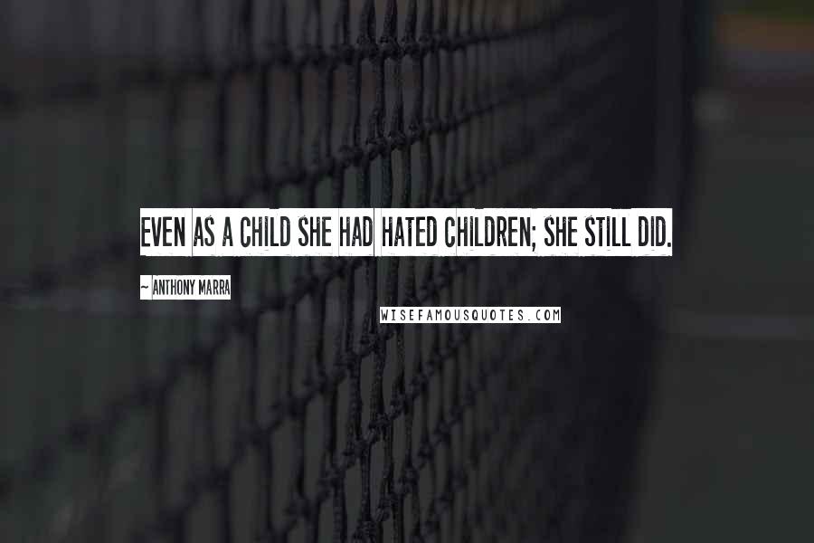 Anthony Marra Quotes: Even as a child she had hated children; she still did.