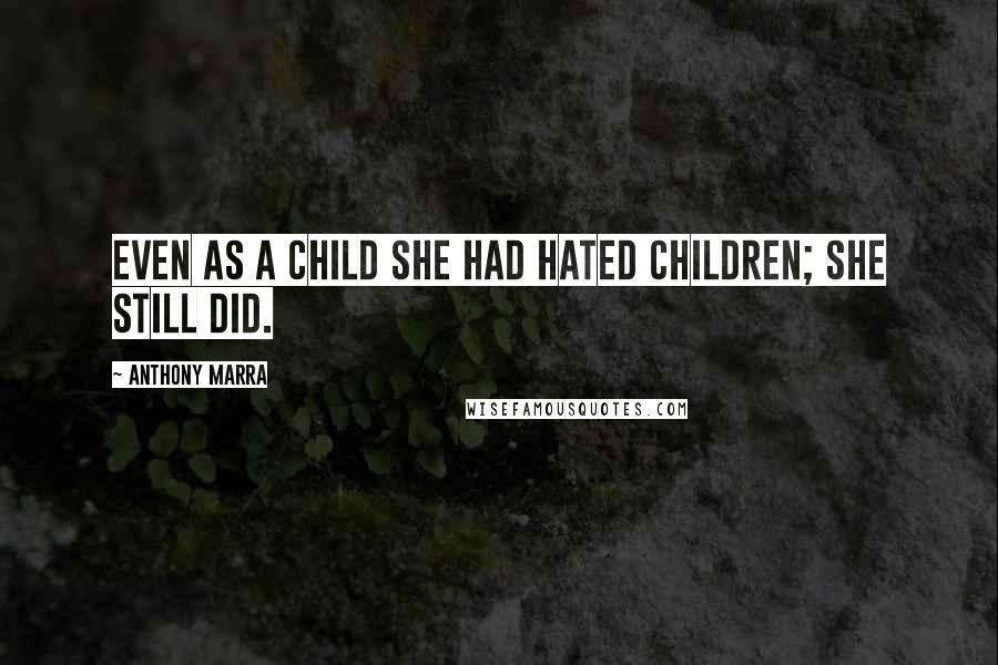 Anthony Marra Quotes: Even as a child she had hated children; she still did.