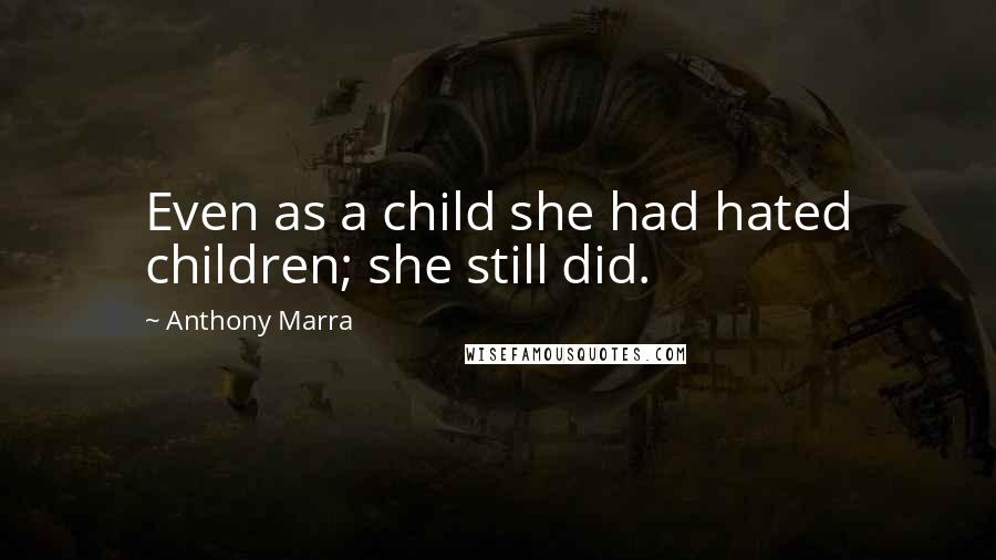 Anthony Marra Quotes: Even as a child she had hated children; she still did.