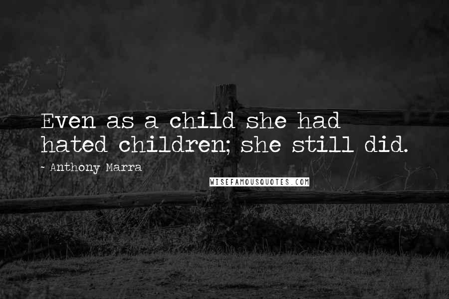 Anthony Marra Quotes: Even as a child she had hated children; she still did.
