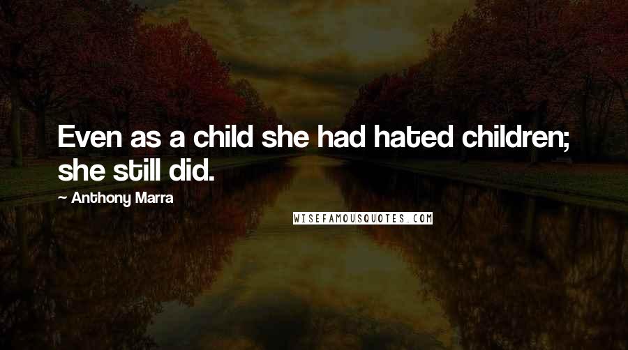 Anthony Marra Quotes: Even as a child she had hated children; she still did.