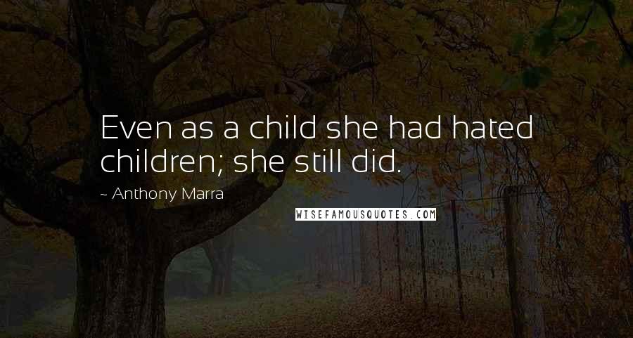 Anthony Marra Quotes: Even as a child she had hated children; she still did.