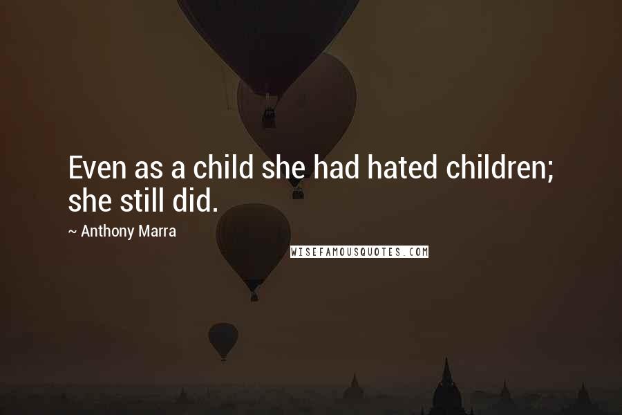 Anthony Marra Quotes: Even as a child she had hated children; she still did.