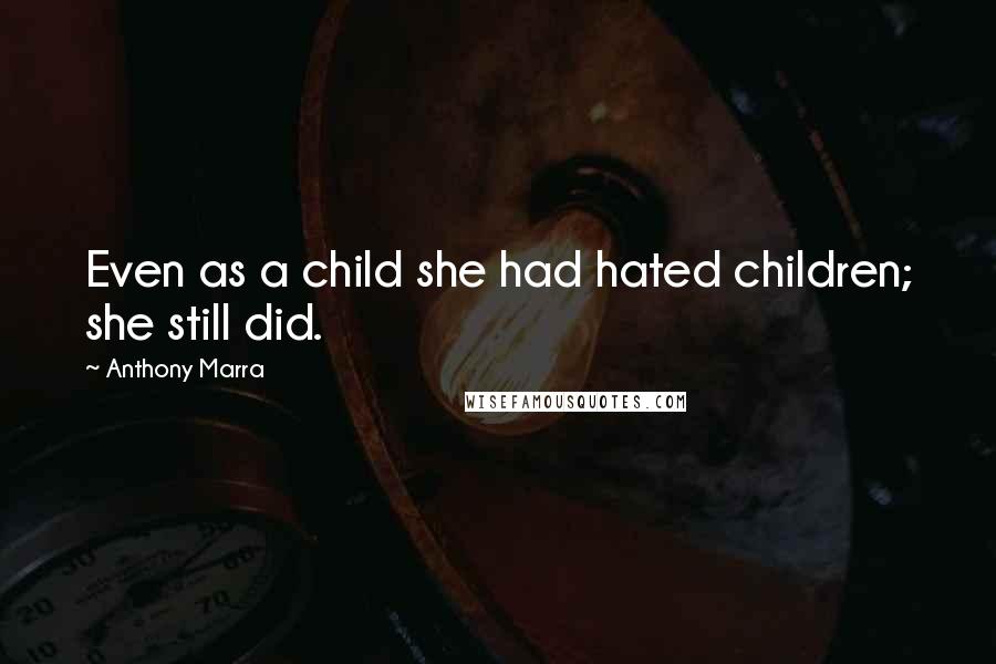 Anthony Marra Quotes: Even as a child she had hated children; she still did.