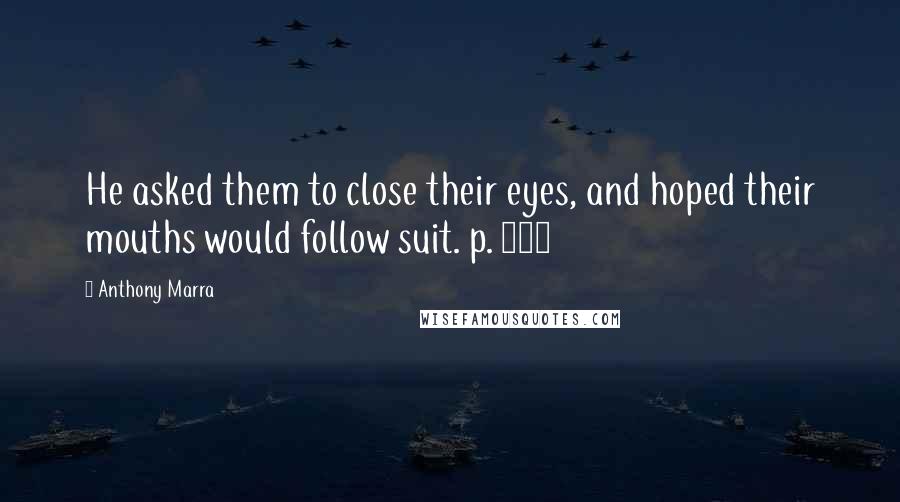 Anthony Marra Quotes: He asked them to close their eyes, and hoped their mouths would follow suit. p. 137