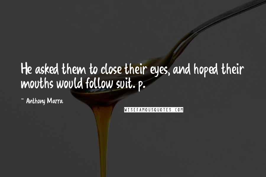 Anthony Marra Quotes: He asked them to close their eyes, and hoped their mouths would follow suit. p. 137