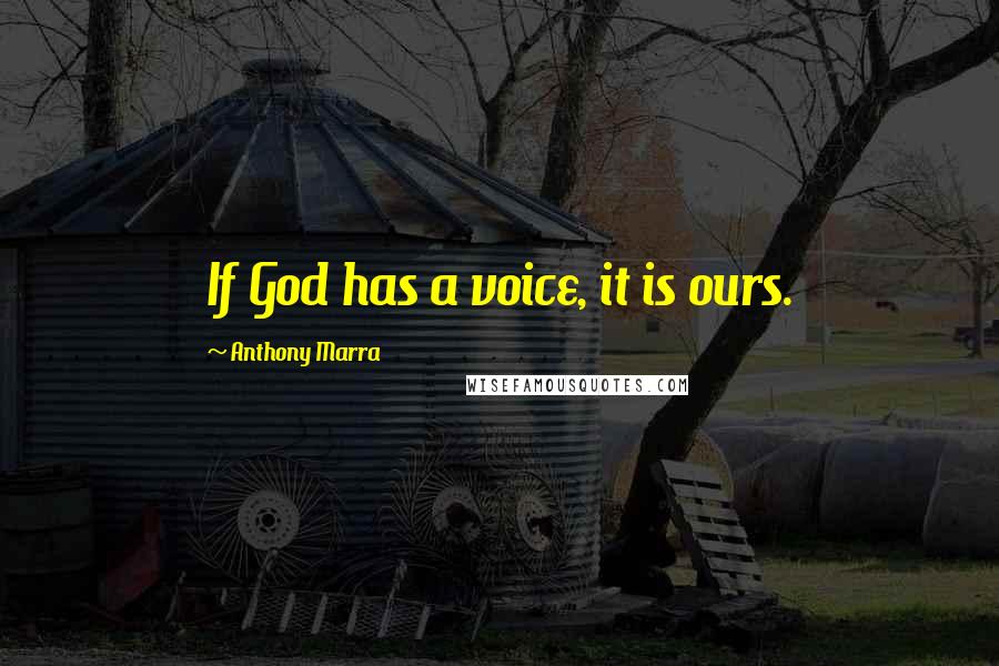 Anthony Marra Quotes: If God has a voice, it is ours.