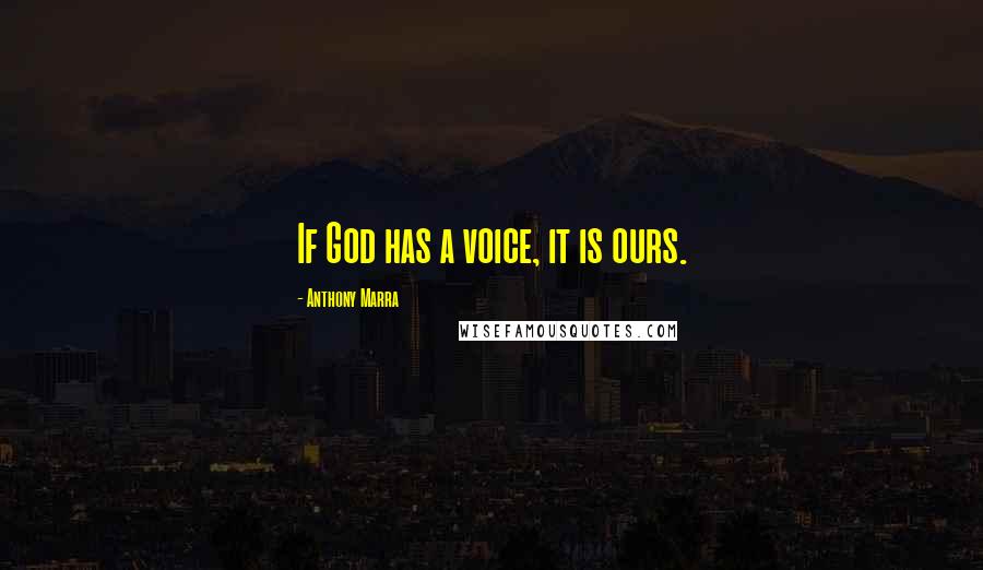 Anthony Marra Quotes: If God has a voice, it is ours.