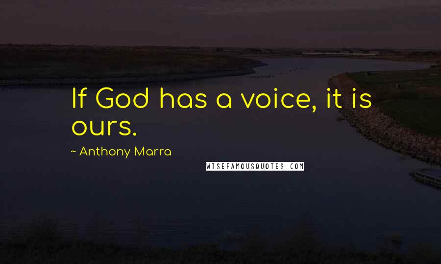 Anthony Marra Quotes: If God has a voice, it is ours.