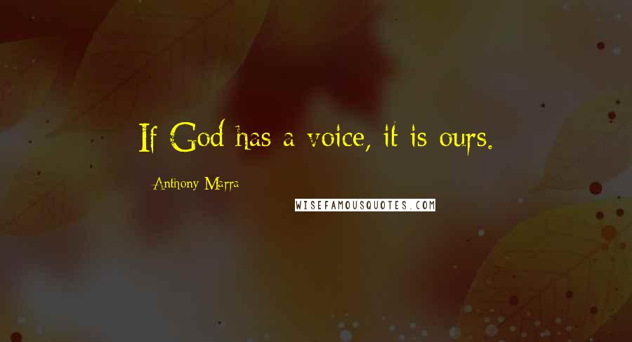 Anthony Marra Quotes: If God has a voice, it is ours.