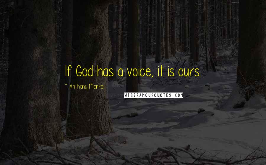 Anthony Marra Quotes: If God has a voice, it is ours.