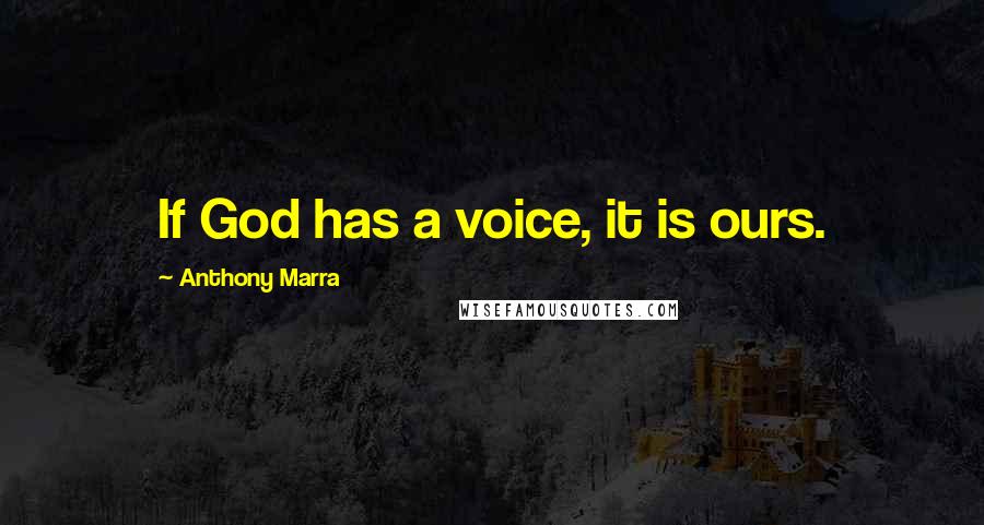 Anthony Marra Quotes: If God has a voice, it is ours.