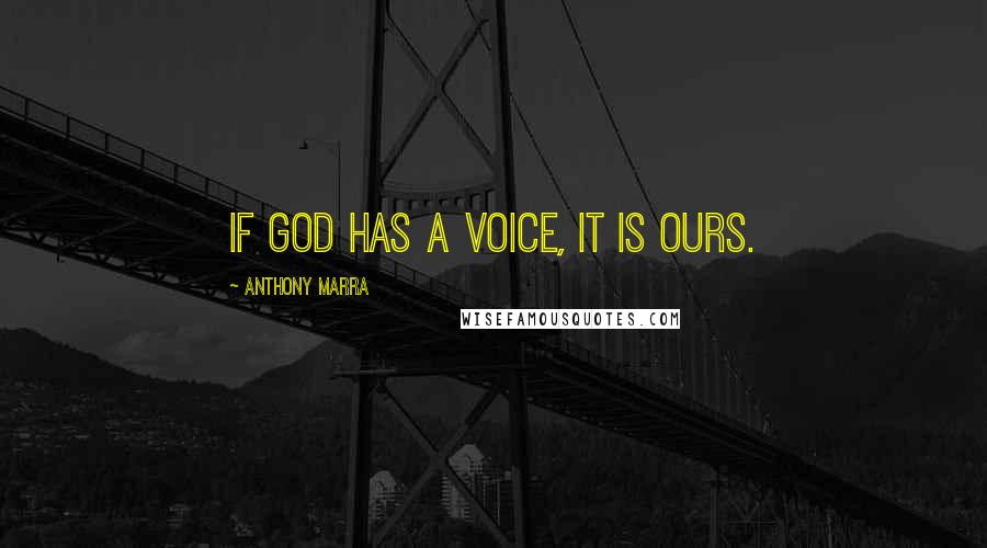 Anthony Marra Quotes: If God has a voice, it is ours.