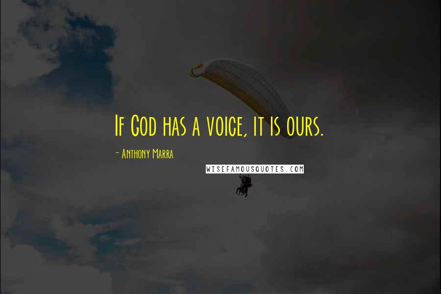 Anthony Marra Quotes: If God has a voice, it is ours.