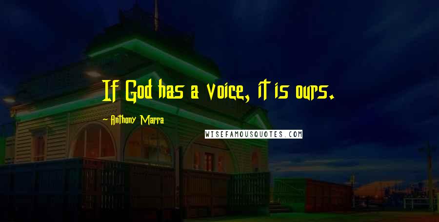 Anthony Marra Quotes: If God has a voice, it is ours.