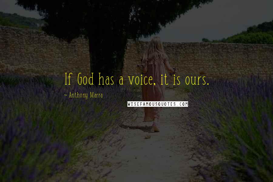 Anthony Marra Quotes: If God has a voice, it is ours.