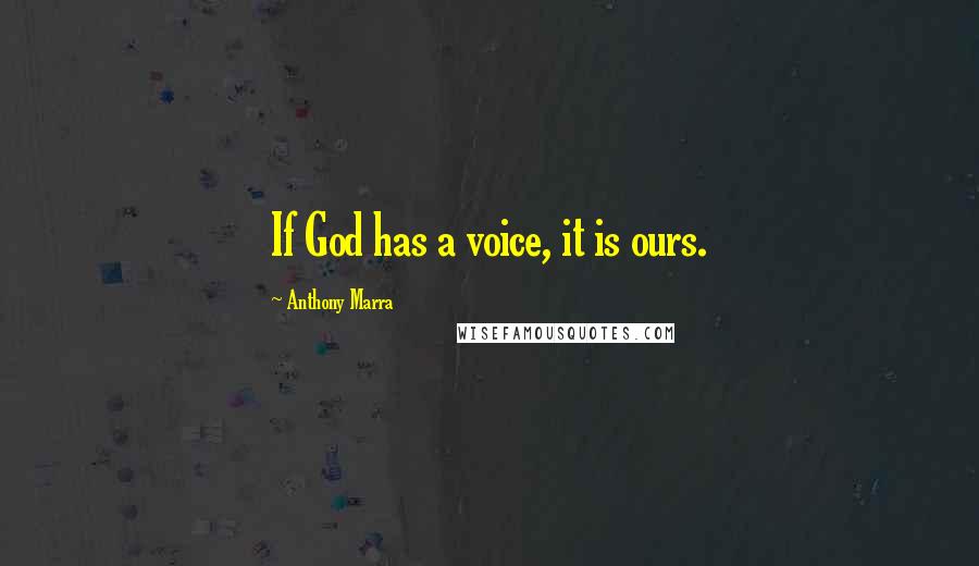 Anthony Marra Quotes: If God has a voice, it is ours.