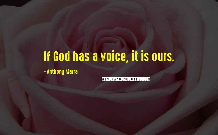 Anthony Marra Quotes: If God has a voice, it is ours.