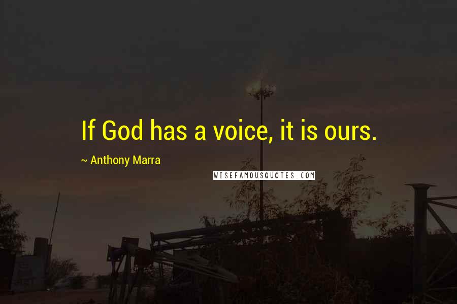 Anthony Marra Quotes: If God has a voice, it is ours.