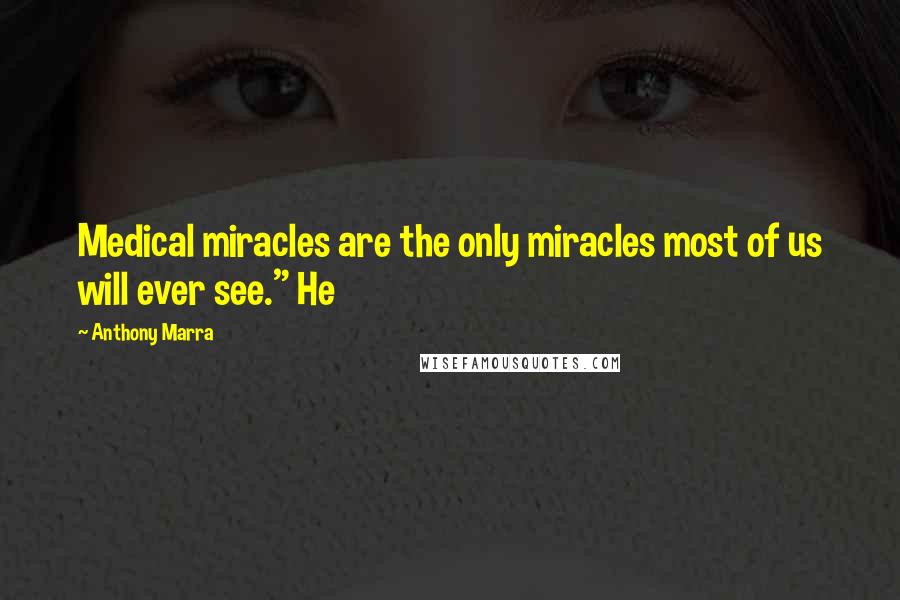 Anthony Marra Quotes: Medical miracles are the only miracles most of us will ever see." He