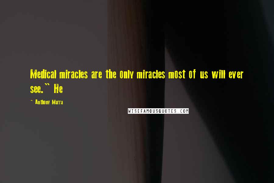 Anthony Marra Quotes: Medical miracles are the only miracles most of us will ever see." He