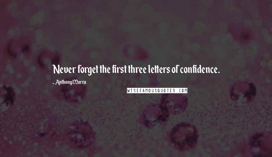 Anthony Marra Quotes: Never forget the first three letters of confidence.