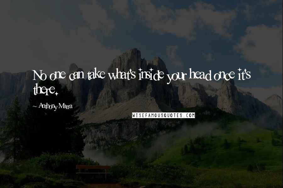 Anthony Marra Quotes: No one can take what's inside your head once it's there.