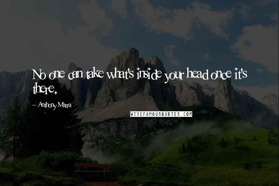 Anthony Marra Quotes: No one can take what's inside your head once it's there.