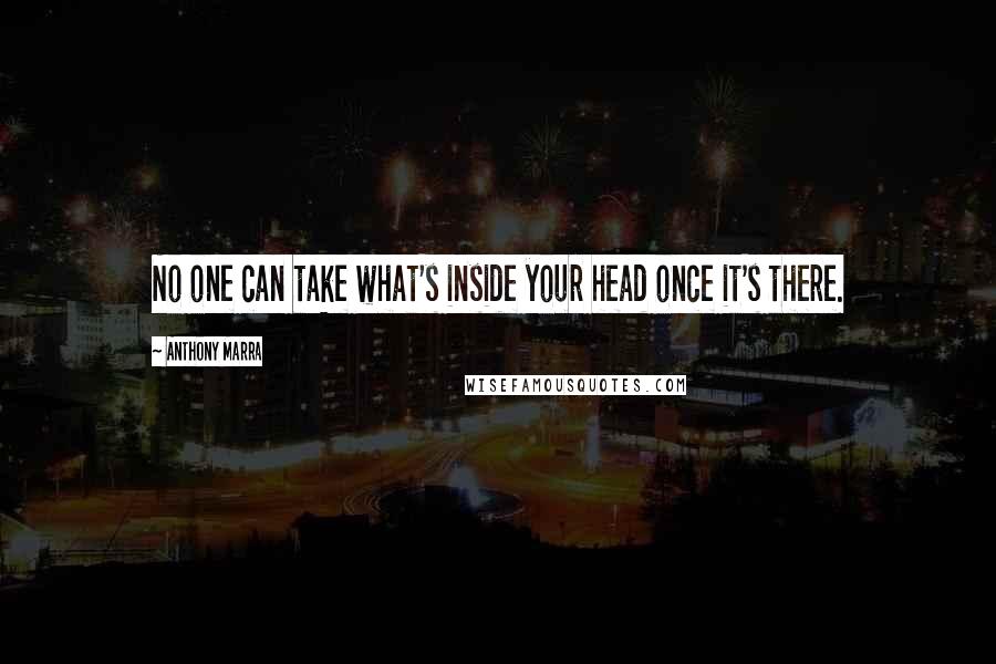 Anthony Marra Quotes: No one can take what's inside your head once it's there.