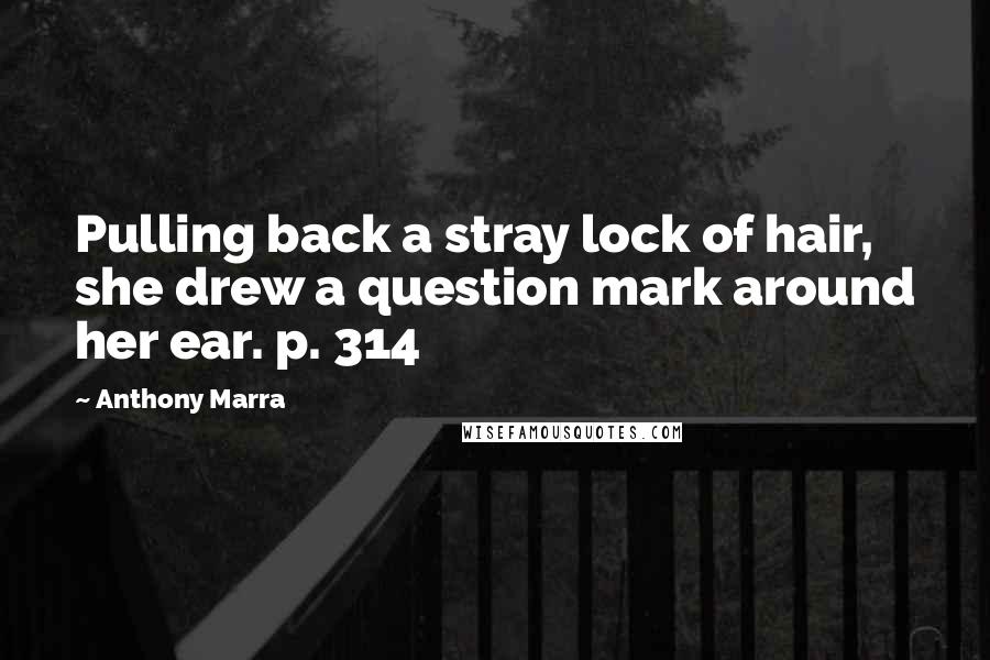 Anthony Marra Quotes: Pulling back a stray lock of hair, she drew a question mark around her ear. p. 314
