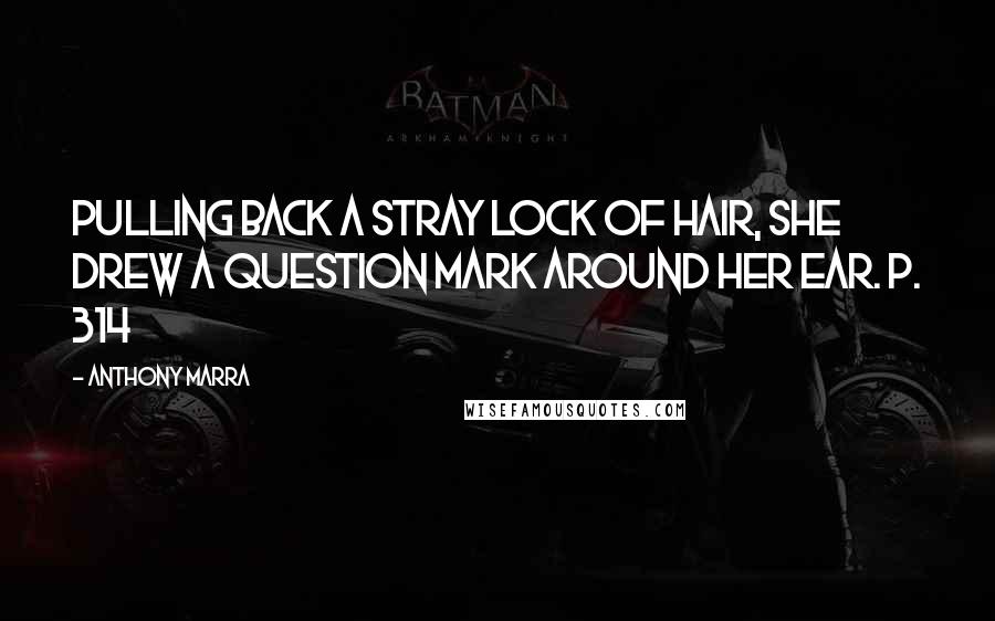 Anthony Marra Quotes: Pulling back a stray lock of hair, she drew a question mark around her ear. p. 314