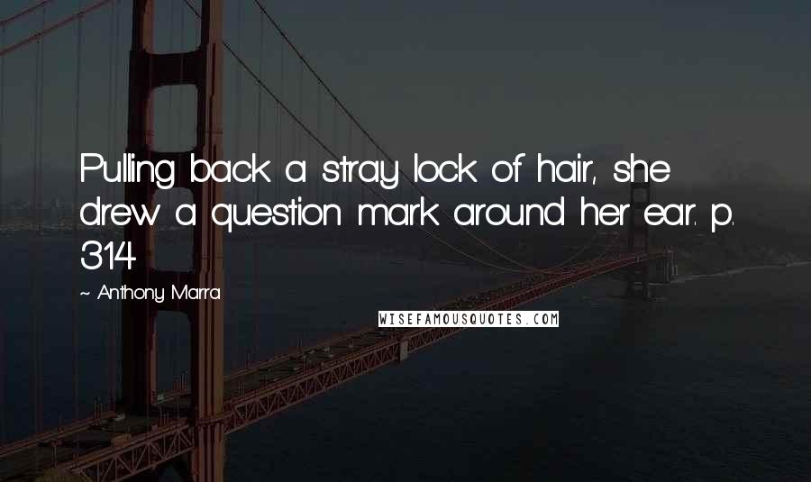 Anthony Marra Quotes: Pulling back a stray lock of hair, she drew a question mark around her ear. p. 314