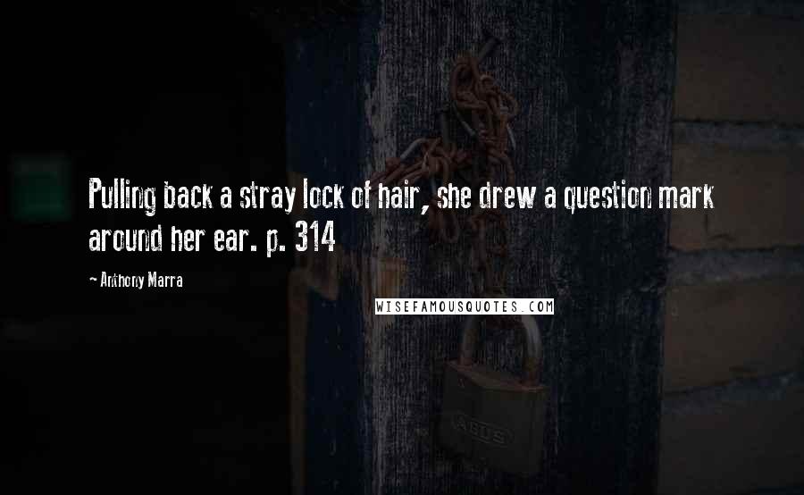 Anthony Marra Quotes: Pulling back a stray lock of hair, she drew a question mark around her ear. p. 314
