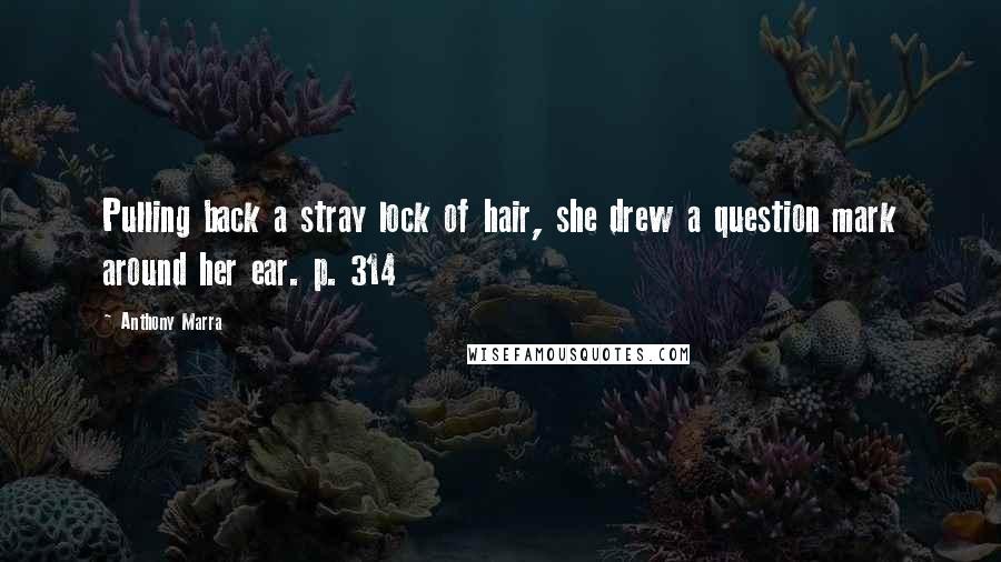 Anthony Marra Quotes: Pulling back a stray lock of hair, she drew a question mark around her ear. p. 314