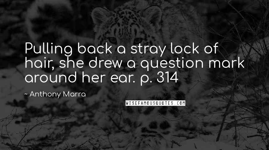 Anthony Marra Quotes: Pulling back a stray lock of hair, she drew a question mark around her ear. p. 314
