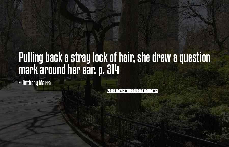 Anthony Marra Quotes: Pulling back a stray lock of hair, she drew a question mark around her ear. p. 314