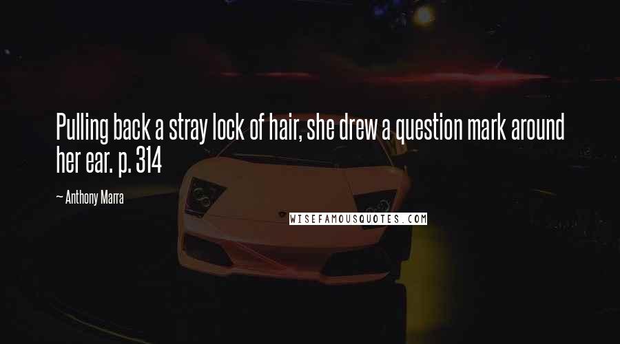 Anthony Marra Quotes: Pulling back a stray lock of hair, she drew a question mark around her ear. p. 314