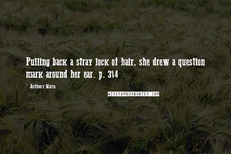 Anthony Marra Quotes: Pulling back a stray lock of hair, she drew a question mark around her ear. p. 314