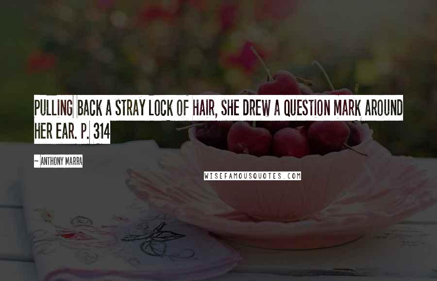 Anthony Marra Quotes: Pulling back a stray lock of hair, she drew a question mark around her ear. p. 314
