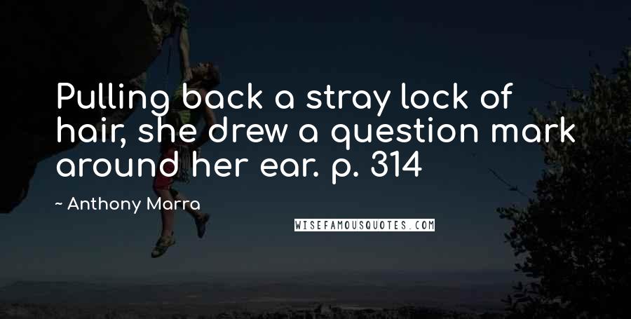Anthony Marra Quotes: Pulling back a stray lock of hair, she drew a question mark around her ear. p. 314