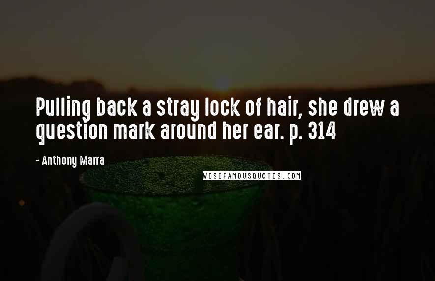 Anthony Marra Quotes: Pulling back a stray lock of hair, she drew a question mark around her ear. p. 314