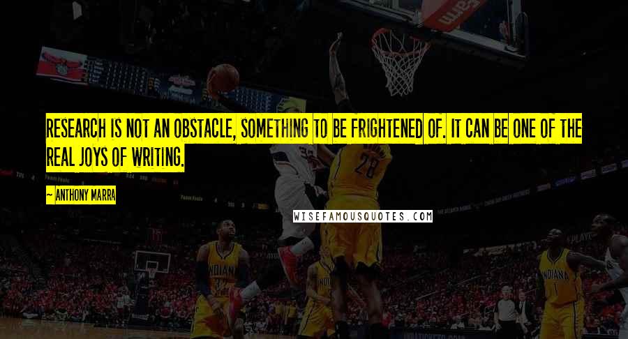 Anthony Marra Quotes: Research is not an obstacle, something to be frightened of. It can be one of the real joys of writing.