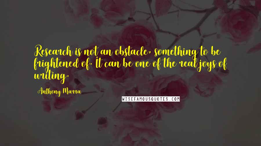 Anthony Marra Quotes: Research is not an obstacle, something to be frightened of. It can be one of the real joys of writing.