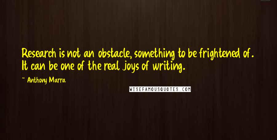 Anthony Marra Quotes: Research is not an obstacle, something to be frightened of. It can be one of the real joys of writing.